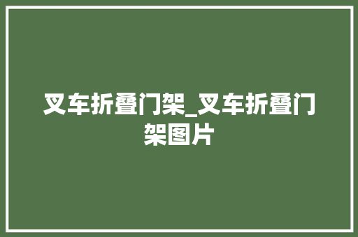 叉车折叠门架_叉车折叠门架图片 铝合金门
