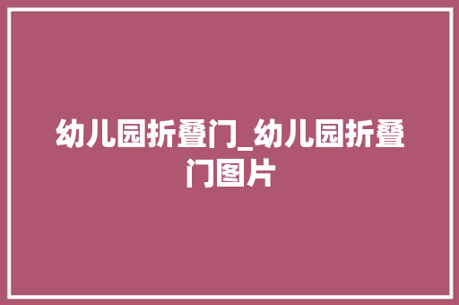 幼儿园折叠门_幼儿园折叠门图片