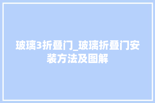 玻璃3折叠门_玻璃折叠门安装方法及图解