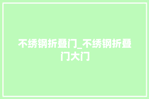 不绣钢折叠门_不绣钢折叠门大门