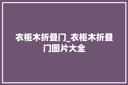 衣柜木折叠门_衣柜木折叠门图片大全