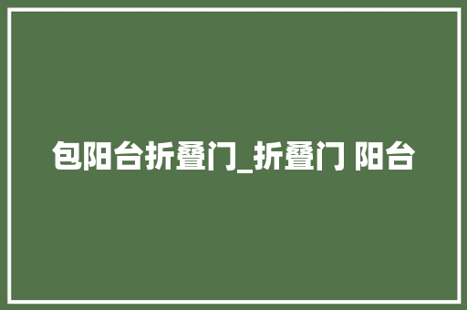 包阳台折叠门_折叠门 阳台