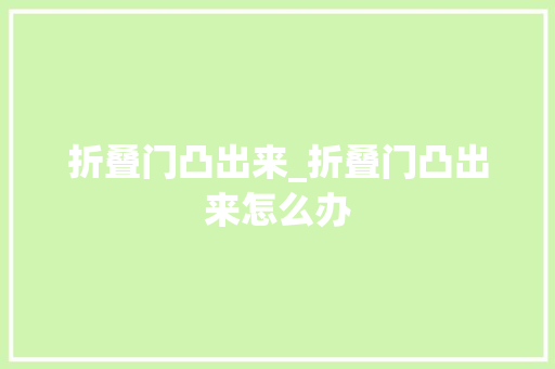 折叠门凸出来_折叠门凸出来怎么办 塑钢门