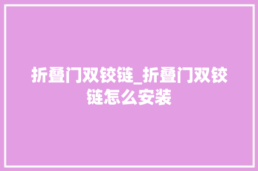 折叠门双铰链_折叠门双铰链怎么安装 玻璃门