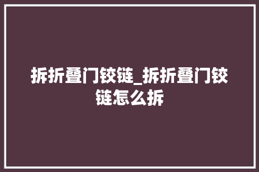 拆折叠门铰链_拆折叠门铰链怎么拆