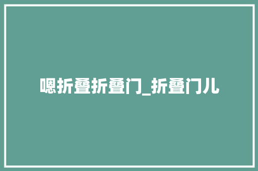 嗯折叠折叠门_折叠门儿