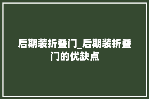 后期装折叠门_后期装折叠门的优缺点