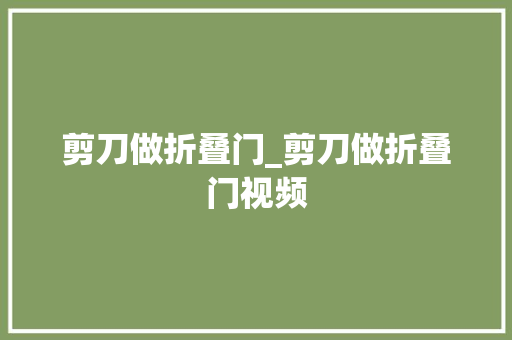 剪刀做折叠门_剪刀做折叠门视频 推拉门