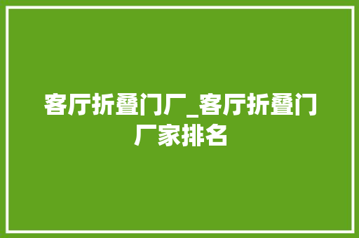 客厅折叠门厂_客厅折叠门厂家排名