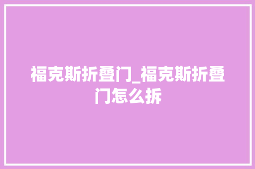 福克斯折叠门_福克斯折叠门怎么拆