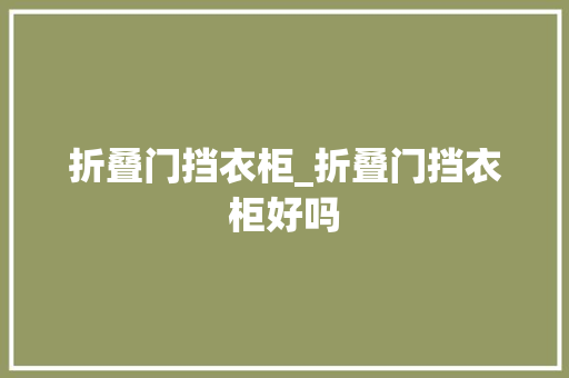 折叠门挡衣柜_折叠门挡衣柜好吗