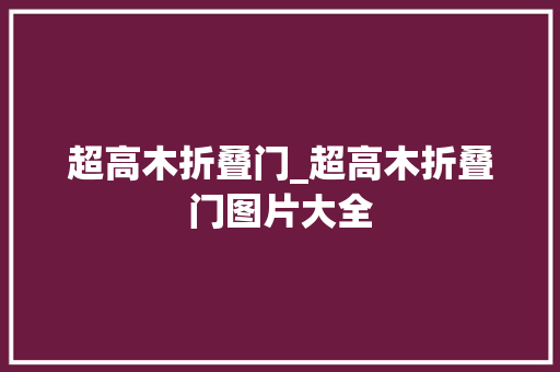 超高木折叠门_超高木折叠门图片大全 实木门