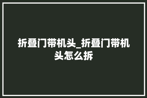 折叠门带机头_折叠门带机头怎么拆