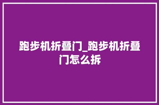 跑步机折叠门_跑步机折叠门怎么拆