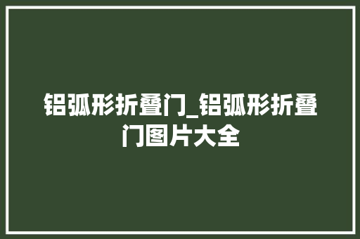 铝弧形折叠门_铝弧形折叠门图片大全
