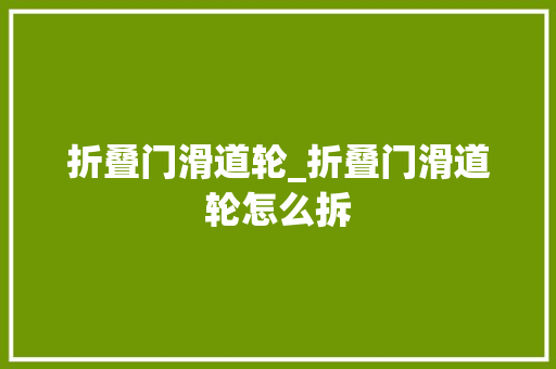 折叠门滑道轮_折叠门滑道轮怎么拆