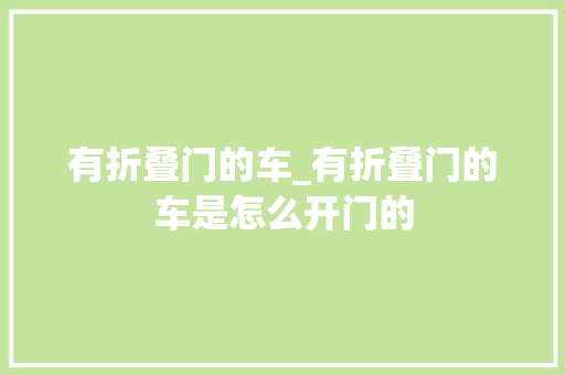 有折叠门的车_有折叠门的车是怎么开门的