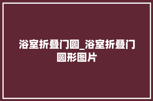 浴室折叠门圆_浴室折叠门圆形图片