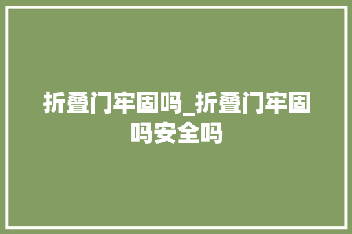 折叠门牢固吗_折叠门牢固吗安全吗 复合门