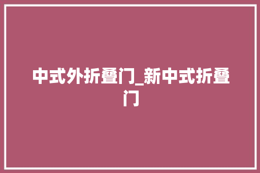 中式外折叠门_新中式折叠门