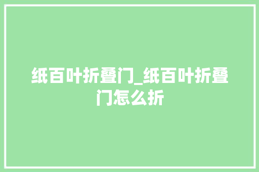 纸百叶折叠门_纸百叶折叠门怎么折