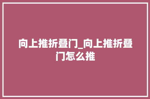 向上推折叠门_向上推折叠门怎么推