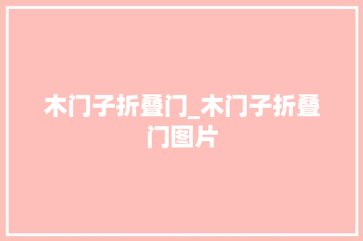 木门子折叠门_木门子折叠门图片 铝合金门