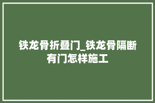 铁龙骨折叠门_铁龙骨隔断有门怎样施工