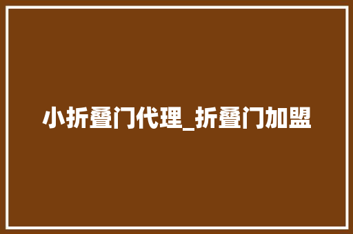 小折叠门代理_折叠门加盟