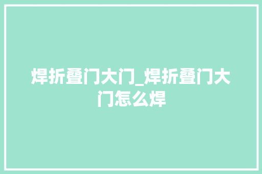 焊折叠门大门_焊折叠门大门怎么焊