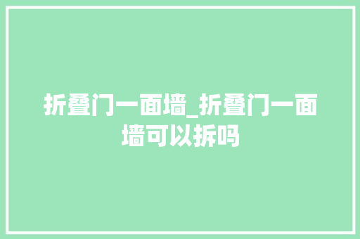 折叠门一面墙_折叠门一面墙可以拆吗 实木门