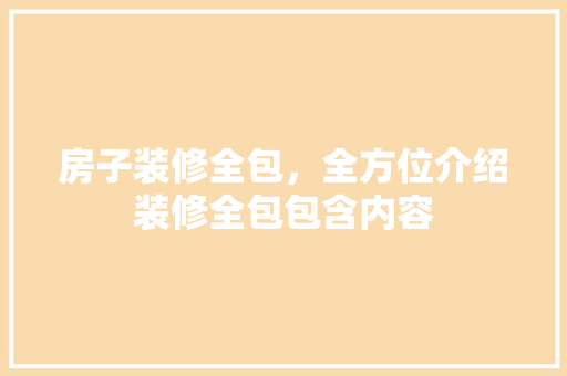房子装修全包，全方位介绍装修全包包含内容
