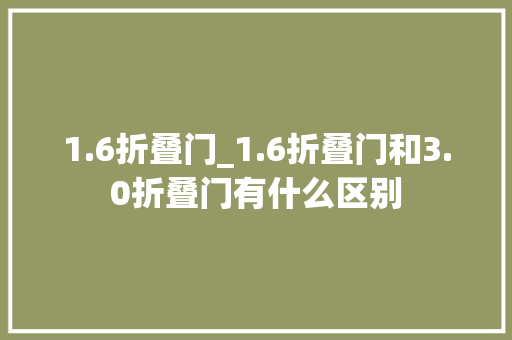 1.6折叠门_1.6折叠门和3.0折叠门有什么区别 防火门