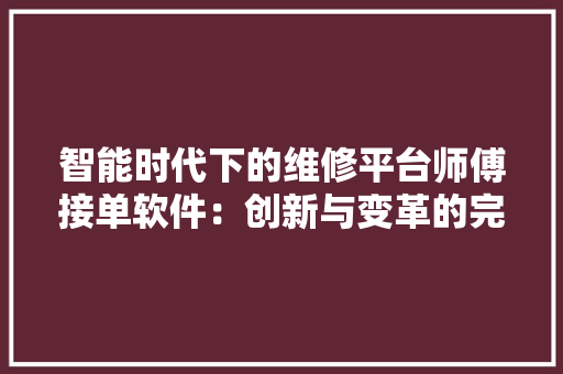 智能时代下的维修平台师傅接单软件：创新与变革的完美融合 塑钢门