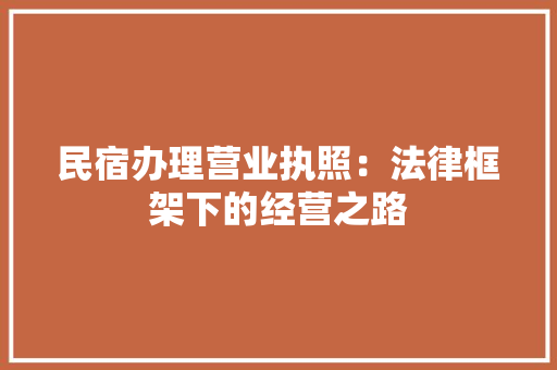 民宿办理营业执照：法律框架下的经营之路 折叠门
