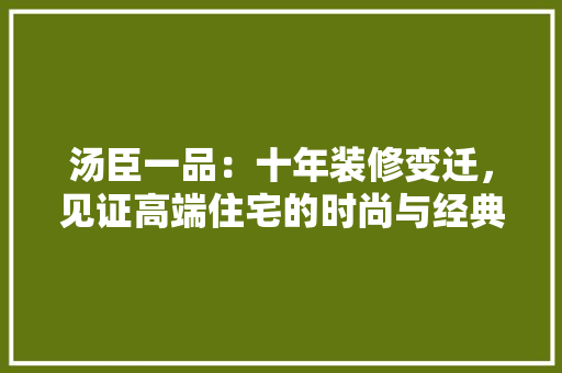 汤臣一品：十年装修变迁，见证高端住宅的时尚与经典