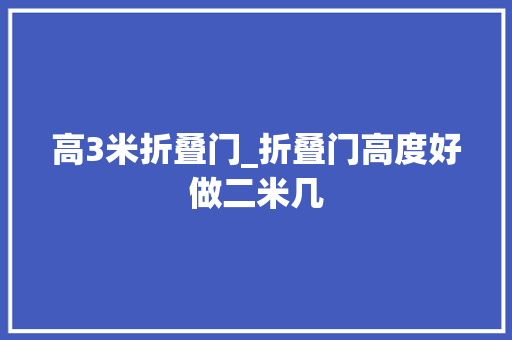 高3米折叠门_折叠门高度好做二米几