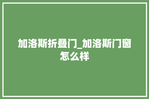 加洛斯折叠门_加洛斯门窗怎么样