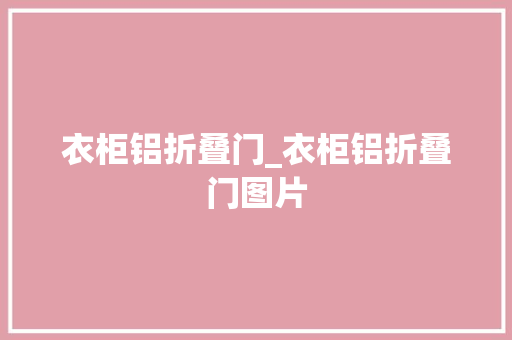 衣柜铝折叠门_衣柜铝折叠门图片
