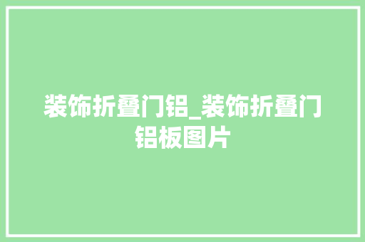 装饰折叠门铝_装饰折叠门铝板图片