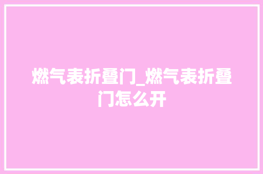 燃气表折叠门_燃气表折叠门怎么开