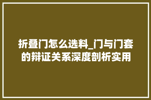 折叠门怎么选料_门与门套的辩证关系深度剖析实用 防火门