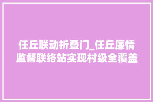 任丘联动折叠门_任丘廉情监督联络站实现村级全覆盖
