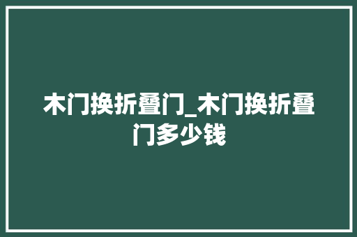 木门换折叠门_木门换折叠门多少钱