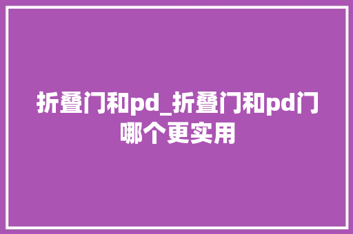 折叠门和pd_折叠门和pd门哪个更实用