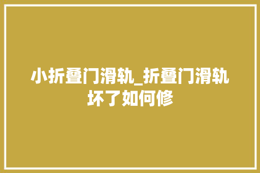 小折叠门滑轨_折叠门滑轨坏了如何修