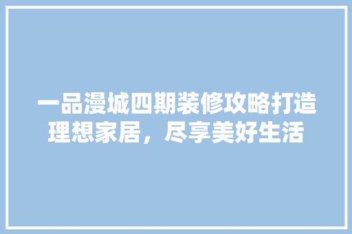 一品漫城四期装修攻略打造理想家居，尽享美好生活 折叠门