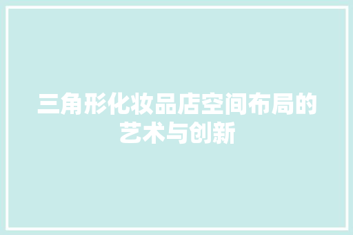 三角形化妆品店空间布局的艺术与创新