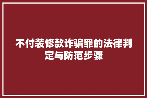 不付装修款诈骗罪的法律判定与防范步骤