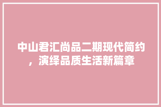中山君汇尚品二期现代简约，演绎品质生活新篇章